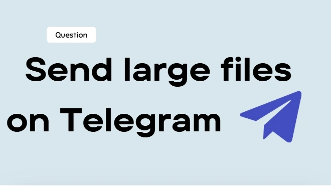 How to Send a File Larger than 2GB on Telegram?